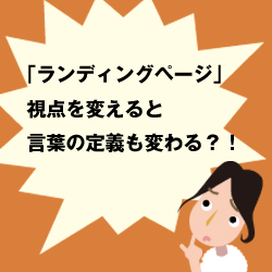 「ランディングページ」視点を変えると言葉の定義も変わる？！