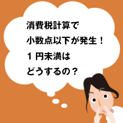 消費税計算で小数点以下が発生！1円未満はどうする？